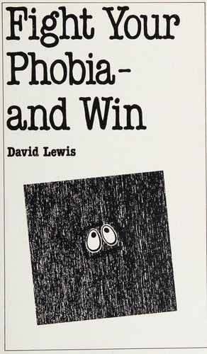 Fight Your Phobia - And Win by David Lewis