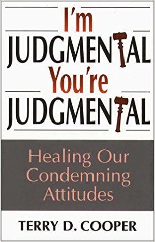 I'm Judgemental You're Judgemental: Healing Our Condemning Attitudes by Terry D. Cooper