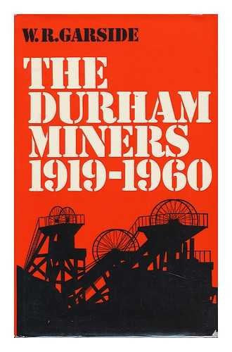 The Durham Miners, 1919-1960 by W. R. Garside