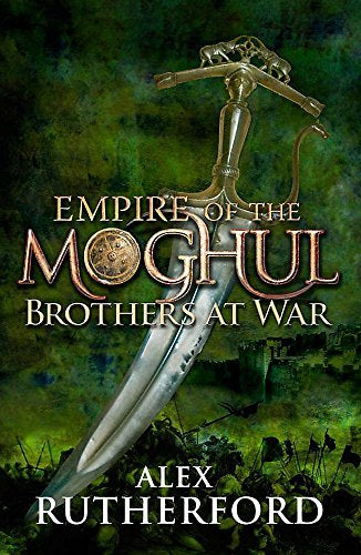 Empire of the Moghul - Brothers At War by Alex Rutherford