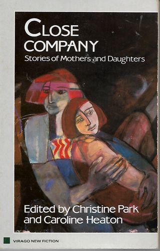 Close Company: Stories of Mothers And Daughters by Caroline Heaton and Christine Park