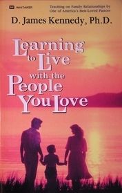 Learning To Live with the People You Love by Dr D. James Kennedy