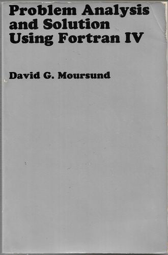 Problem Analysis And Solution Using Fortran IV by David G. Moursund