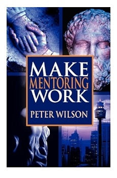 Make Mentoring Work by Peter S. Wilson