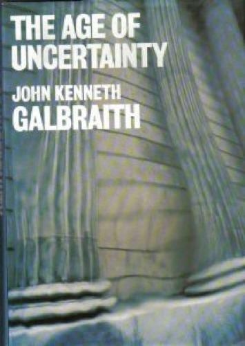 The Age of Uncertainty by John Kenneth Galbraith