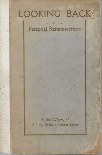 Looking Back Or Personal Reminiscences By the Widow of a New Zealand Pioneer Settler by Ellen Ewett