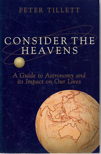 Consider the Heavens: A Guide to Astronomy and Its Impact on Our Lives by Peter Tillett