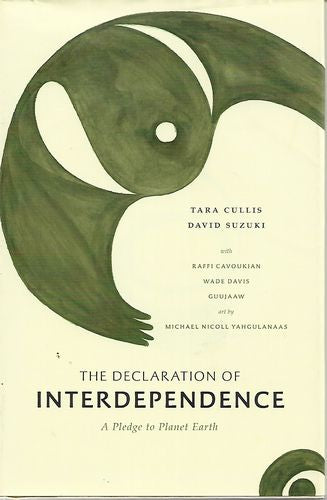 The Declaration of Interdependence - a Pledge To Planet Earth by Tara Cullis and Wade Davis and Guujaaw and David Suzuki and Michael Nicoll Yahgulanaas