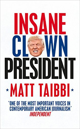 Insane Clown President by Matt Taibbi