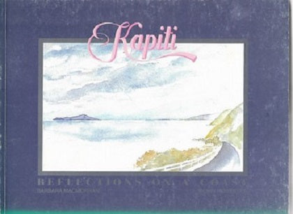 Kapiti - Reflections on a Coast  by Barbara Macmorran and Robin Rogerson