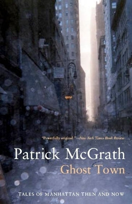 Ghost Town. Tales of Manhattan Then and Now by Patrick McGrath