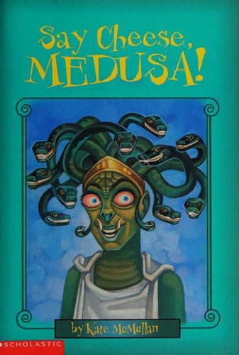 Say Cheese, Medusa! (Myth-O-Mania #3) by Kate Mcmullan