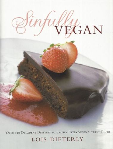 Sinfully Vegan. Over 140 Decadent Desserts to Satisfy Every Vegan's Sweet Tooth by Lois Dieterly