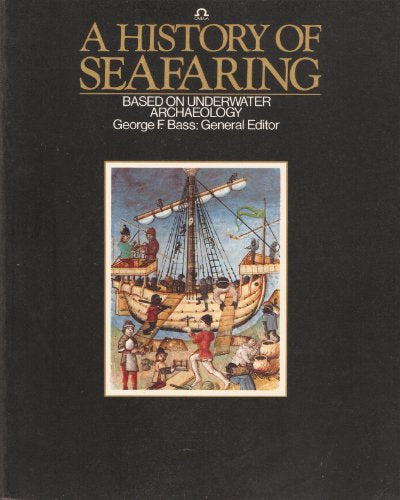 A History of Seafaring Based on Underwater Archaeology by George Fletcher Bass