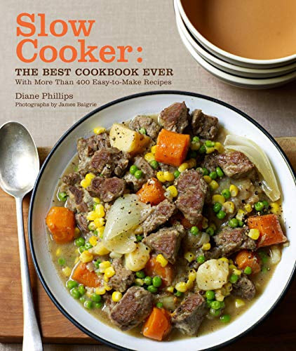 Slow Cooker: The Best Cookbook Ever With More Than 400 Easy-To-Make Recipes by Diane Phillips