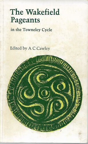 The Wakefield Pageants in the Towneley Cycle. Edited By A. C. Cawley by A. C. Cawley