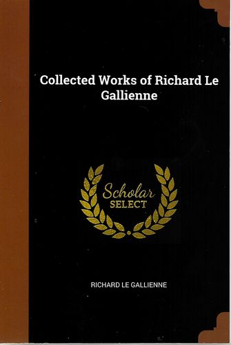 Collected Works of Richard Le Gallienne by Richard le Gallienne
