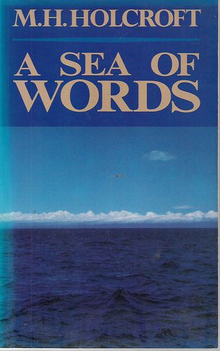 A Sea of Words: Volume Two of An Autobiography by M. H. Holcroft