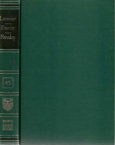 Great Books of the Western World 45 : Lavisier, Fourier, Faraday by Michael Faraday and Jean Baptiste Joseph Fourier and Antoine Laurent Lavoisier