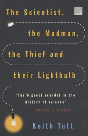 The Scientist, the Madman, the Thief And Their Lightbulb by Keith Tutt