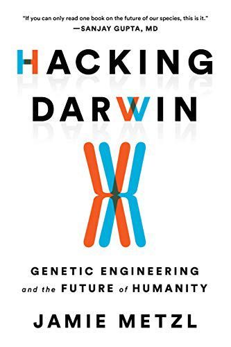 Hacking Darwin: Genetic Engineering And the Future of Humanity by Jamie Metzl