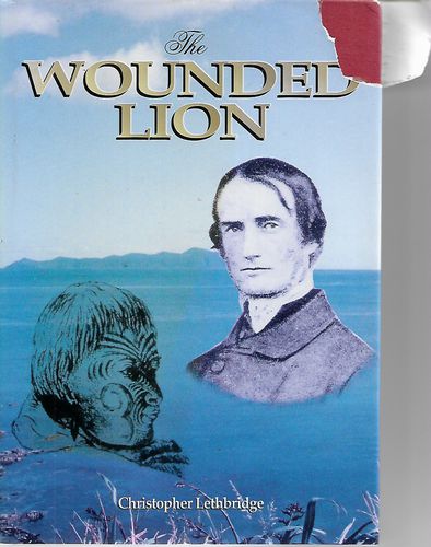 The Wounded Lion: Octavius Hadfield, 1814-1904, Pioneer Missionary, Friend of the Maori & Primate of New Zealand by Christopher Lethbridge