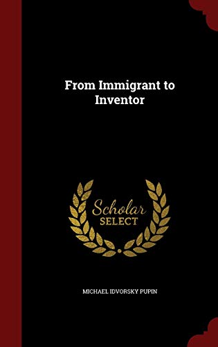 From Immigrant To Inventor by Michael Idvorsky Pupin