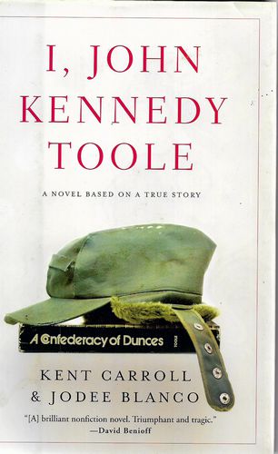 I, John Kennedy Toole: a Novel Based on a True Story by Jodee Blanco and Kent Carroll