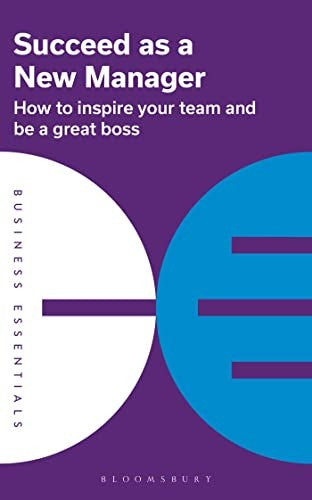 Succeed As a New Manager: How To Inspire Your Team And Be a Great Boss by Bloomsbury Publishing