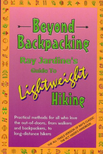 Beyond Backpacking: Ray Jardines Guide To Lightweight Hiking by Ray Jardine