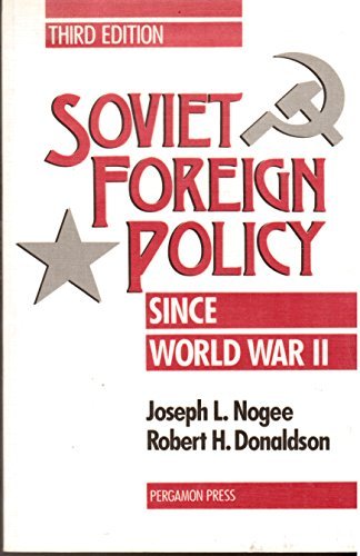 Soviet Foreign Policy Since World War II. 3rd Edition by Robert H. Donaldson and Joseph L. Nogee