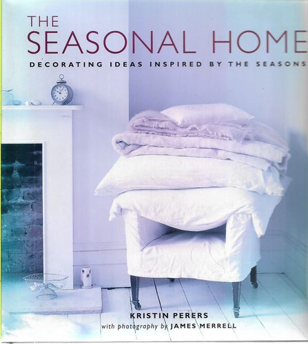 The Seasonal Home: Decorating Ideas Inspired By the Seasons. by Kristin Perers