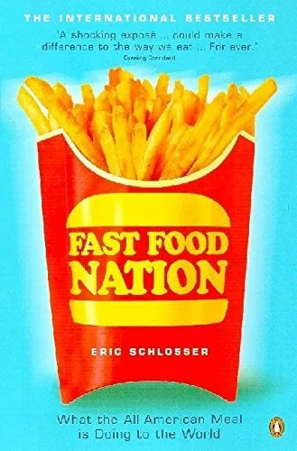 Fast Food Nation. What the All-American Meal Is Doing To the World by Eric Schlosser