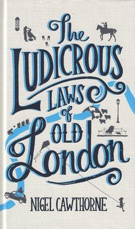 The Ludicrous Laws of Old London by Nigel Cawthorne