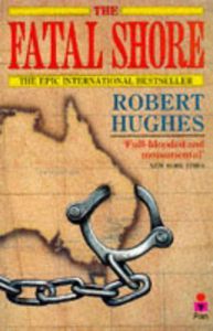 The Fatal Shore. a History of the Transportation of Convicts To Australia, 1787-1868 by Robert Hughes