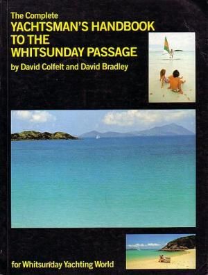 The Complete Yachtsman's Handbook To the Whitsunday Passage by David Bradley and David Colfelt