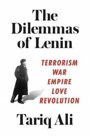 The Dilemmas of Lenin - Terrorism, War, Empire, Love, Revolution by Tariq Ali