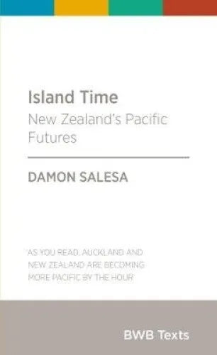 Island Time: New Zealand's Pacific Futures by Damon Salesa