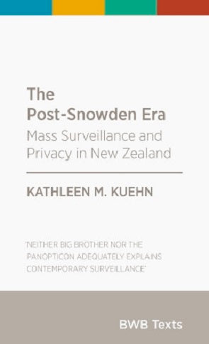 The Post-Snowden Era - Mass Surveillance And Privacy in New Zealand by Kathleen M. Kuehn