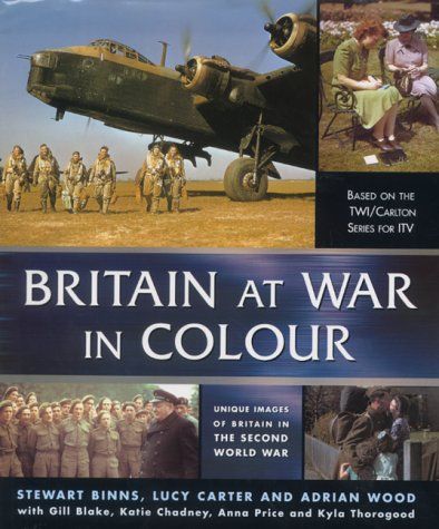 Britain At War in Colour: Unique Images of Britain in the Second World War by Stewart Binns and Adrian Wood