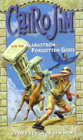 Cairo Jim And the Alabastron of Forgotten Gods: a Tale of Disposable Despicableness by Geoffrey McSkimming