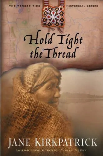 Hold Tight the Thread (Tender Ties Historical Series #3) by Jane Kirkpatrick