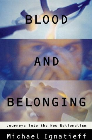 Blood And Belonging: Journeys Into the New Nationalism by Michael Ignatieff