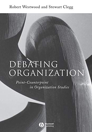 Debating Organization: Point-Counterpoint in Organization Studies by Stewart Clegg and Robert Ian Westwood