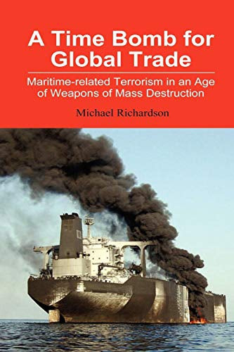 A Time Bomb for Global Trade: Maritime-Related Terrorism in An Age of Weapons of Mass Destruction by Dr Michael Richardson