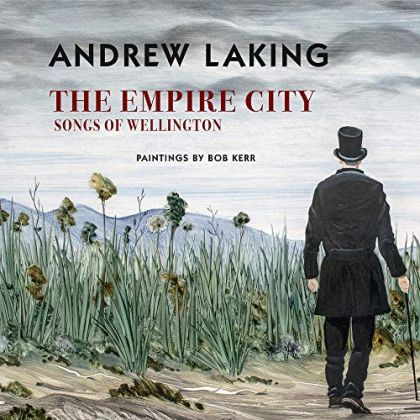 The Empire City: Songs of Wellington by Rob Kerr and Andrew Laking