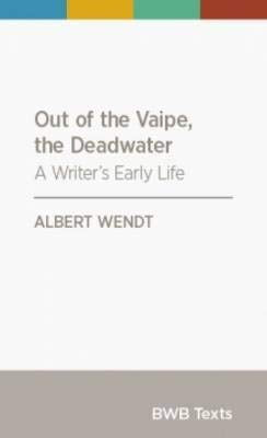 Out of the Vaipe, the Deadwater - a Writer's Early Life by Albert Wendt