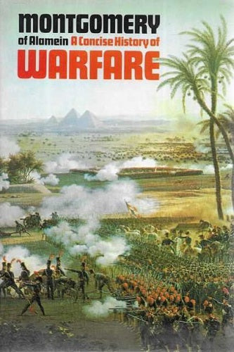 A Concise History of Warfare : Montgomery of Alamein by Montgomery of Alamein and Bernard Law Montgomery