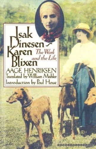 Isak Dinesen - Karen Blixen - The Work and the Life by Aage Henriksen