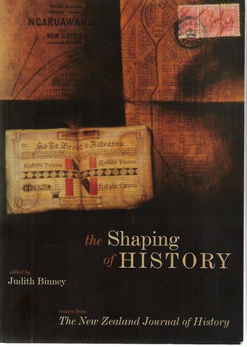 The Shaping of History. Essays From the New Zealand Journal of History by Judith Binney